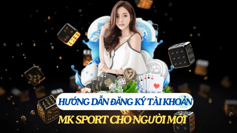 Hướng dẫn đăng ký tài khoản MK sport cho người mới