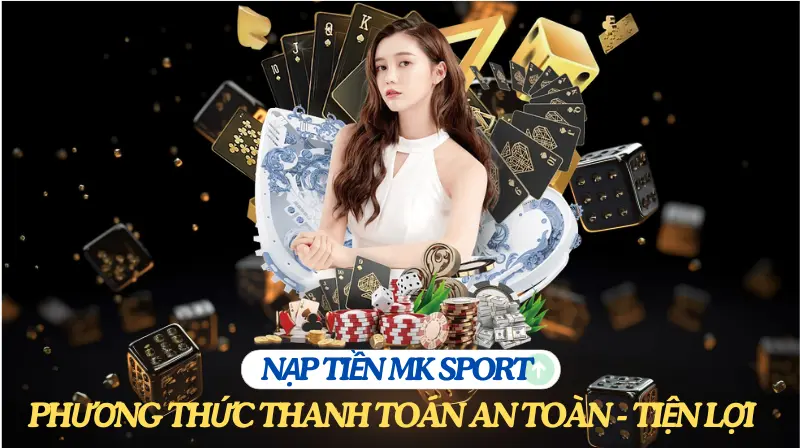 Hướng dẫn nạp tiền Mk sport tham gia cá cược