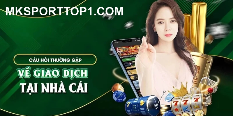 Câu hỏi thường gặp về giao dịch nạp rút tại mk sport