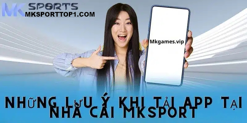 Những lưu ý khi người chơi tải app mk sport