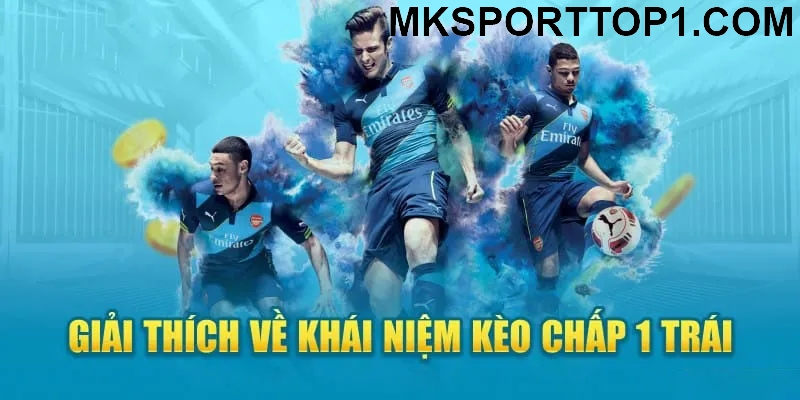 Mk Sport Định nghĩa tỷ lệ kèo chấp 1 trái là gì?